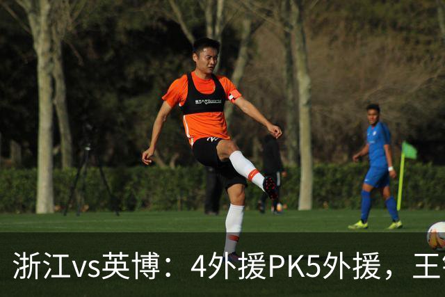 浙江vs英博：4外援PK5外援，王钰栋首发，马莱莱出战
